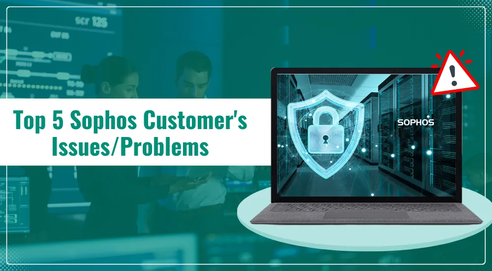 Top 5 Sophos Customer's Issues/Problems