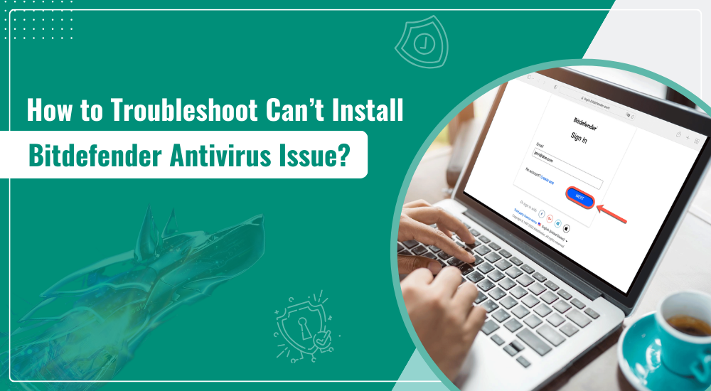 How to Troubleshoot Can’t Install Bitdefender Antivirus Issue?